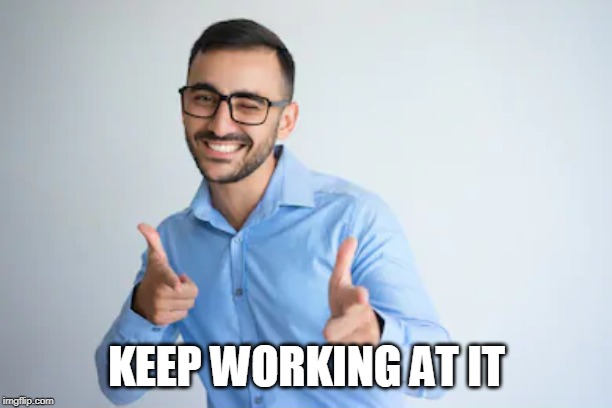 Winky Point | KEEP WORKING AT IT | image tagged in winky point | made w/ Imgflip meme maker