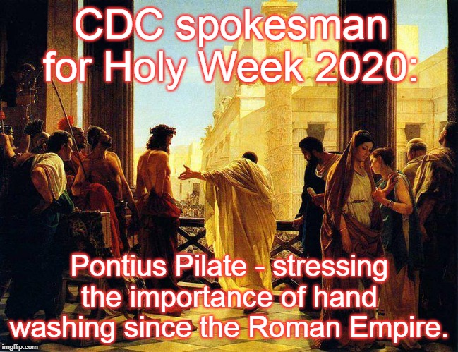 jesus pontius pilate | CDC spokesman for Holy Week 2020:; Pontius Pilate - stressing the importance of hand washing since the Roman Empire. | image tagged in jesus pontius pilate | made w/ Imgflip meme maker