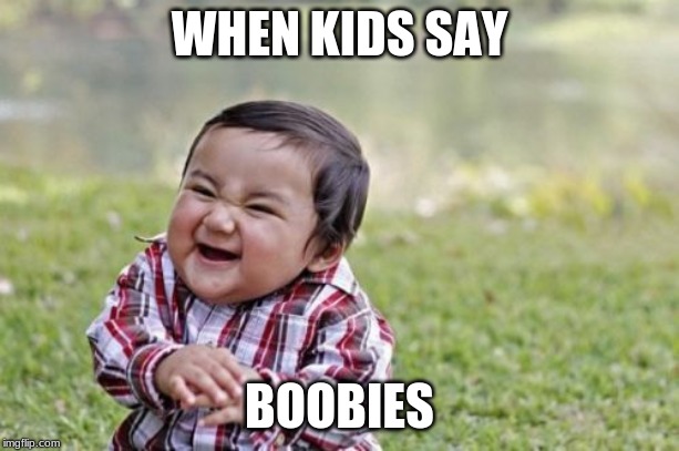 Evil Toddler | WHEN KIDS SAY; BOOBIES | image tagged in memes,evil toddler | made w/ Imgflip meme maker