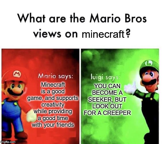 Mario Bros Views | minecraft; Minecraft is a good game, and supports creativity while providing a good time with your friends; YOU CAN BECOME A SEEKER, BUT LOOK OUT FOR A CREEPER | image tagged in mario bros views | made w/ Imgflip meme maker