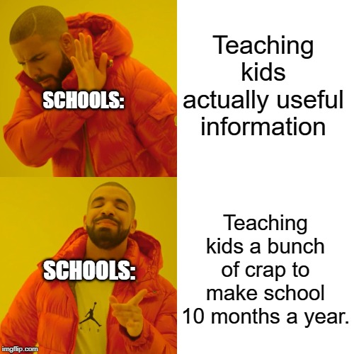 Schools be like | Teaching kids actually useful information; SCHOOLS:; Teaching kids a bunch of crap to make school 10 months a year. SCHOOLS: | image tagged in memes,drake hotline bling | made w/ Imgflip meme maker