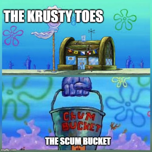 Krusty Krab Vs Chum Bucket Meme | THE KRUSTY TOES; THE SCUM BUCKET | image tagged in memes,krusty krab vs chum bucket | made w/ Imgflip meme maker