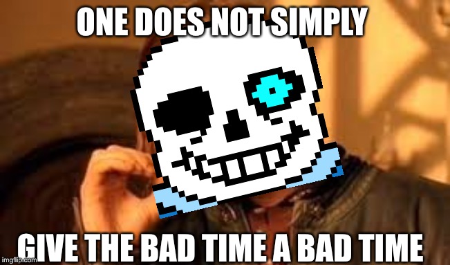 One does not simply blank | ONE DOES NOT SIMPLY GIVE THE BAD TIME A BAD TIME | image tagged in one does not simply blank | made w/ Imgflip meme maker