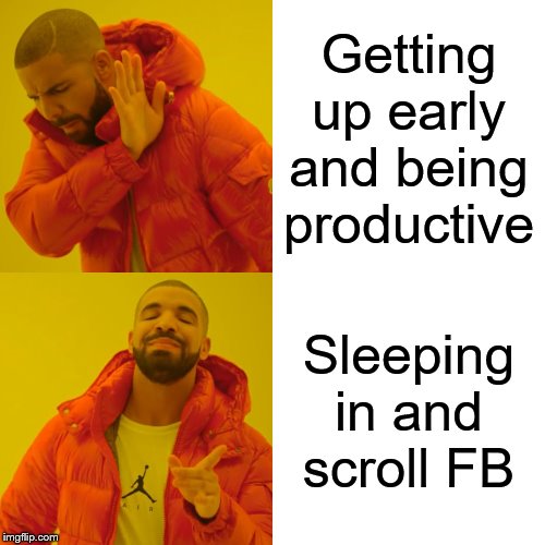 Drake Hotline Bling | Getting up early and being productive; Sleeping in and scroll FB | image tagged in memes,drake hotline bling | made w/ Imgflip meme maker