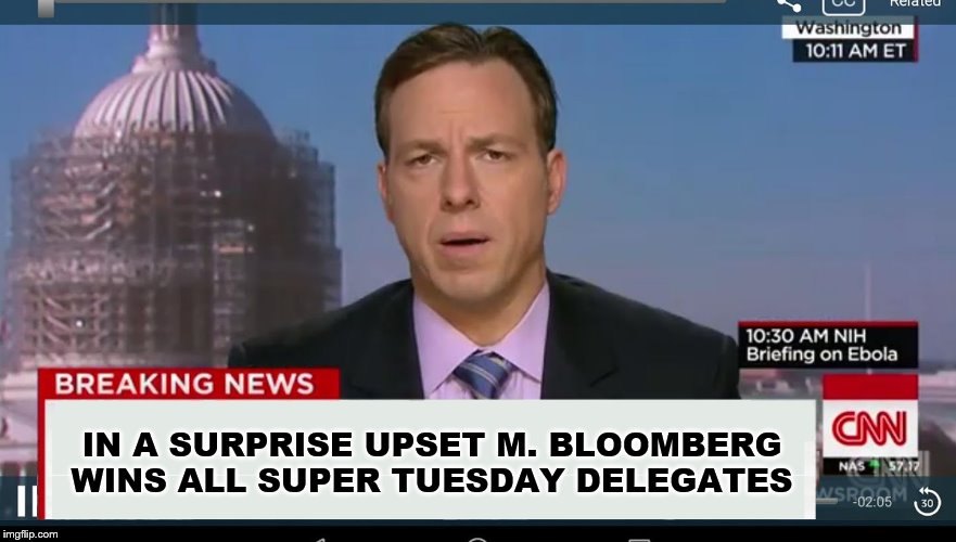 I just wanted to make sure the Bernie supporters aren't too shocked. | IN A SURPRISE UPSET M. BLOOMBERG WINS ALL SUPER TUESDAY DELEGATES | image tagged in election 2020,bernie sanders,government corruption,funny memes,politics | made w/ Imgflip meme maker