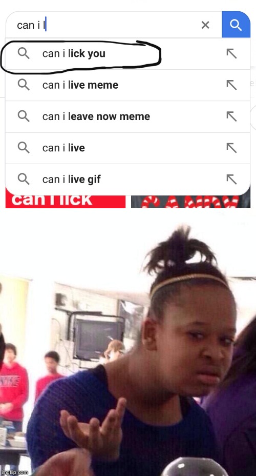 can i lick you?? | image tagged in black girl wat,funny,google search | made w/ Imgflip meme maker