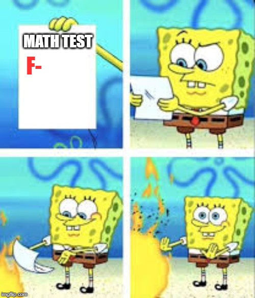 me when i get my math test back | MATH TEST; F- | image tagged in math,spongebob | made w/ Imgflip meme maker
