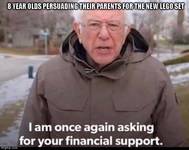bernie sanders financial support | 8 YEAR OLDS PERSUADING THEIR PARENTS FOR THE NEW LEGO SET | image tagged in bernie sanders financial support | made w/ Imgflip meme maker