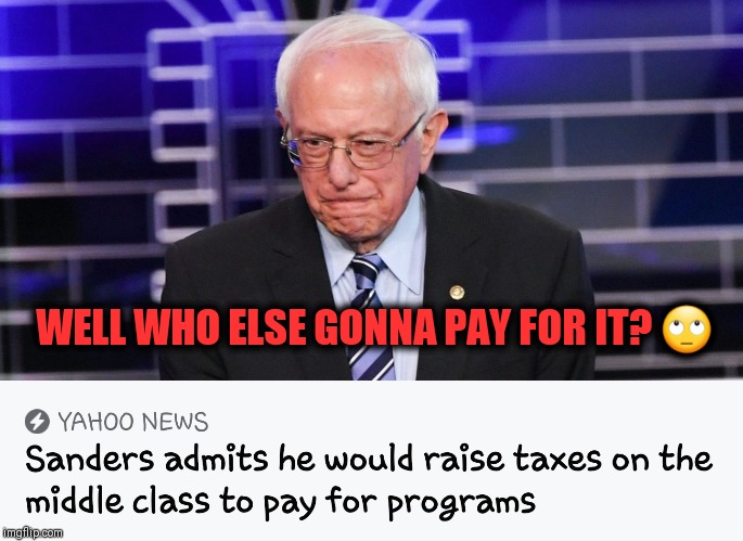 POLITRICKS AS USUAL | WELL WHO ELSE GONNA PAY FOR IT? 🙄 | image tagged in presidential election,bernie sanders financial support,rich man poor man | made w/ Imgflip meme maker