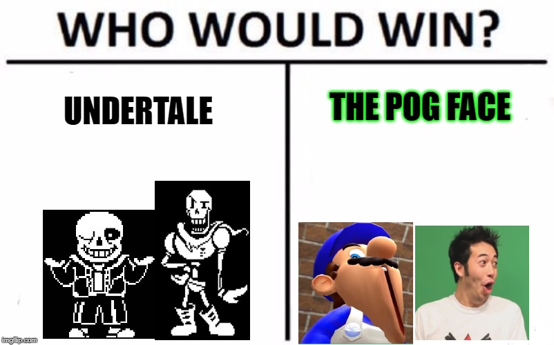 Who Would Win? Meme | THE POG FACE; UNDERTALE | image tagged in memes,who would win | made w/ Imgflip meme maker