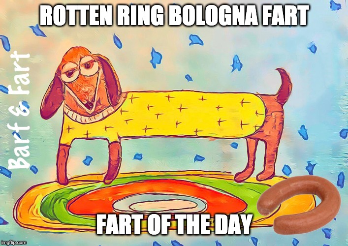Rotten Ring Bologna Fart (FOTD) |  ROTTEN RING BOLOGNA FART; FART OF THE DAY | image tagged in bologna,fotd,fart,barf and fart | made w/ Imgflip meme maker