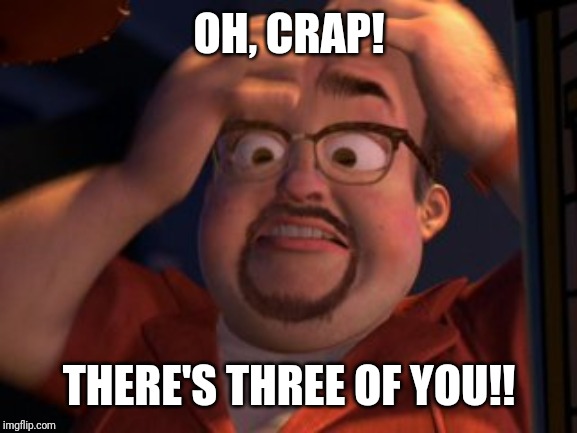 al oh crap; | OH, CRAP! THERE'S THREE OF YOU!! | image tagged in al oh crap | made w/ Imgflip meme maker