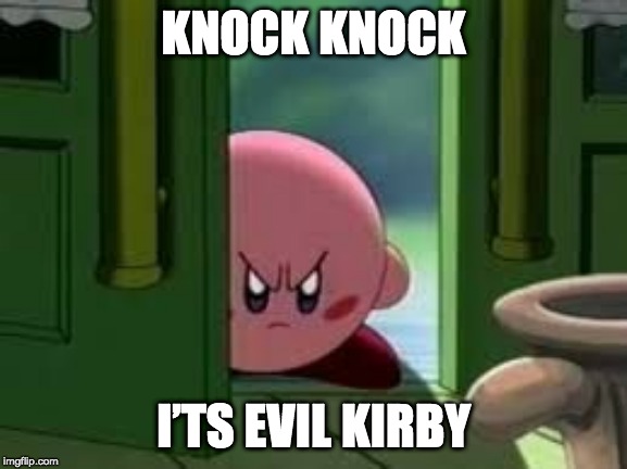 Pissed off Kirby | KNOCK KNOCK I’TS EVIL KIRBY | image tagged in pissed off kirby | made w/ Imgflip meme maker