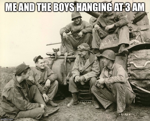 Me and da boys | ME AND THE BOYS HANGING AT 3 AM | image tagged in me and da boys | made w/ Imgflip meme maker