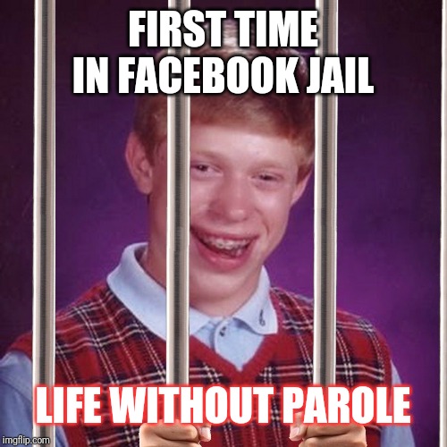Bad Luck Brian Prison | FIRST TIME IN FACEBOOK JAIL; LIFE WITHOUT PAROLE | image tagged in bad luck brian prison | made w/ Imgflip meme maker