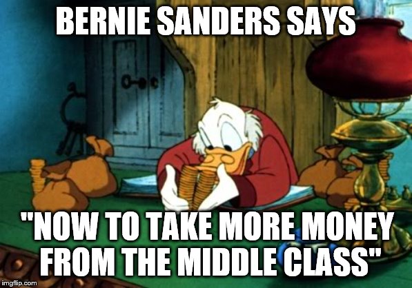 Bernie will not make it … looks like Crazy Joe will win it. | BERNIE SANDERS SAYS; "NOW TO TAKE MORE MONEY 
FROM THE MIDDLE CLASS" | image tagged in memes,scrooge mcduck 2 | made w/ Imgflip meme maker