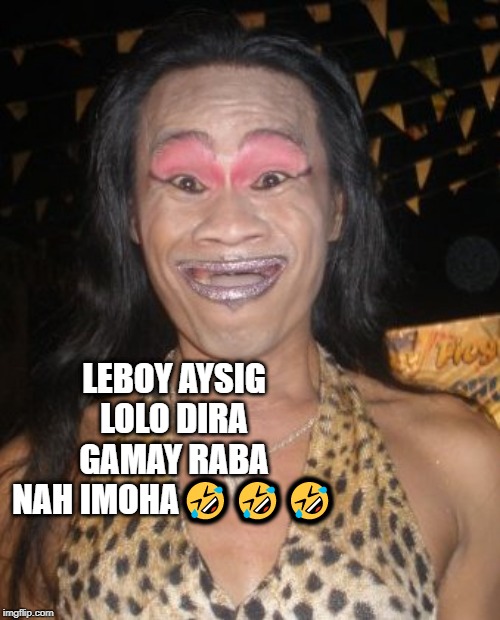 LEBOY AYSIG LOLO DIRA GAMAY RABA NAH IMOHA🤣🤣🤣 | made w/ Imgflip meme maker