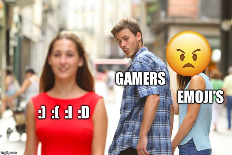 who needs emoji's am i right | GAMERS; EMOJI'S; :)  :(  :I  :D | image tagged in memes,distracted boyfriend | made w/ Imgflip meme maker