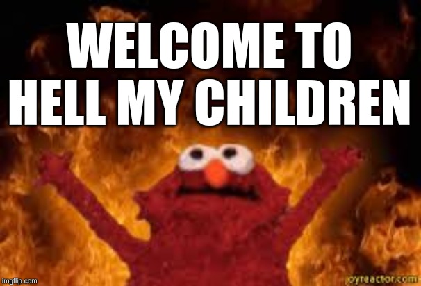 Welcome to hell boyz | WELCOME TO HELL MY CHILDREN | image tagged in welcome to hell boyz | made w/ Imgflip meme maker
