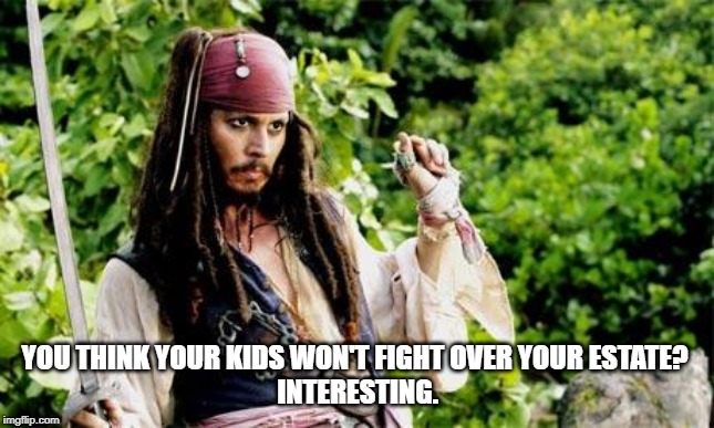 depp pirate interesting | YOU THINK YOUR KIDS WON'T FIGHT OVER YOUR ESTATE? 
INTERESTING. | image tagged in depp pirate interesting | made w/ Imgflip meme maker