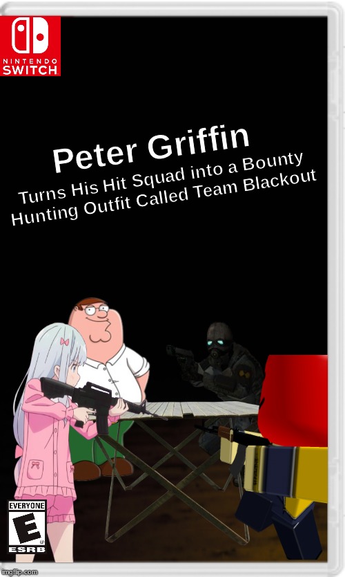 Hey Lois, look, I made a Bounty Hunter Team | Peter Griffin; Turns His Hit Squad into a Bounty Hunting Outfit Called Team Blackout | image tagged in peter griffin,bounty hunter,team | made w/ Imgflip meme maker
