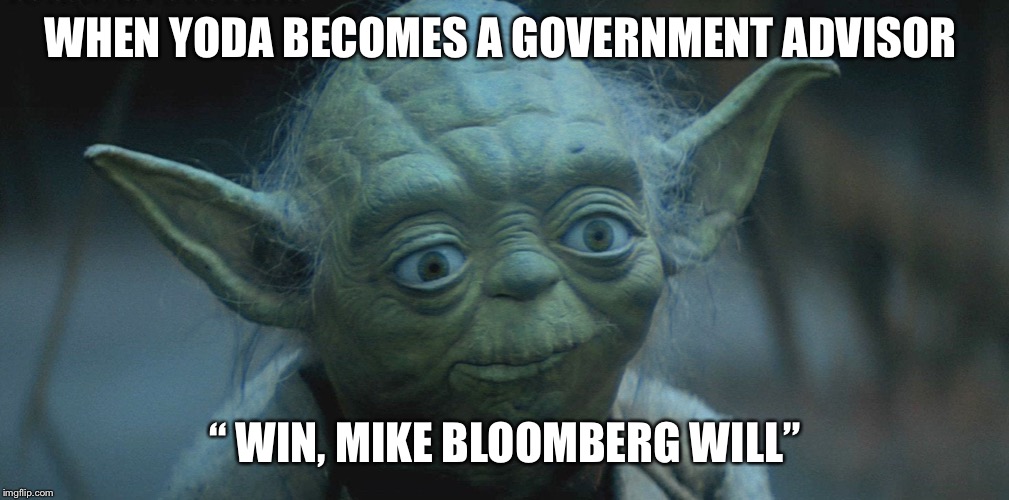 Toss’s vote | WHEN YODA BECOMES A GOVERNMENT ADVISOR; “ WIN, MIKE BLOOMBERG WILL” | image tagged in tosss vote | made w/ Imgflip meme maker