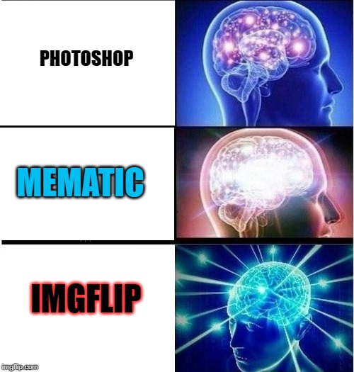 Expanding brain 3 panels | PHOTOSHOP; MEMATIC; IMGFLIP | image tagged in expanding brain 3 panels | made w/ Imgflip meme maker