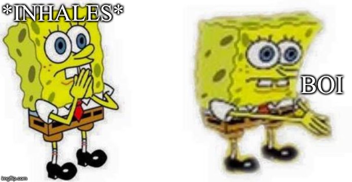Spongebob *Inhale* Boi | *INHALES* BOI | image tagged in spongebob inhale boi | made w/ Imgflip meme maker