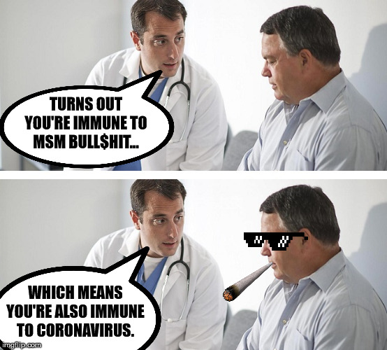 Got Some Good News And Some Better News. | TURNS OUT YOU'RE IMMUNE TO MSM BULL$HIT... WHICH MEANS YOU'RE ALSO IMMUNE TO CORONAVIRUS. | image tagged in doctor and patient,dank memes,fake news,coronavirus,memes,funny | made w/ Imgflip meme maker