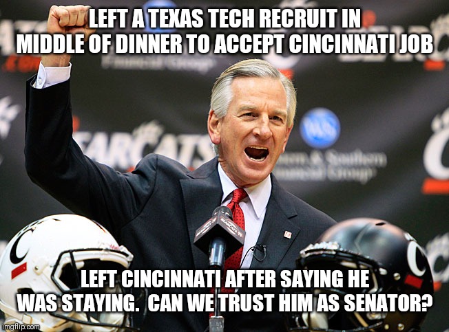 Tommy Tuberville  | LEFT A TEXAS TECH RECRUIT IN MIDDLE OF DINNER TO ACCEPT CINCINNATI JOB; LEFT CINCINNATI AFTER SAYING HE WAS STAYING.  CAN WE TRUST HIM AS SENATOR? | image tagged in tommy tuberville | made w/ Imgflip meme maker