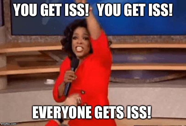 Oprah Giving Away Stuff | YOU GET ISS!   YOU GET ISS! EVERYONE GETS ISS! | image tagged in oprah giving away stuff | made w/ Imgflip meme maker