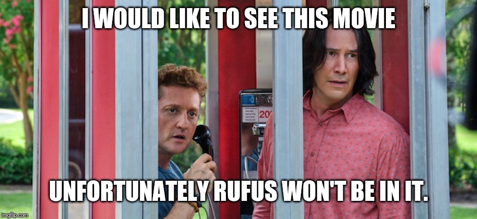 Bill and Ted 3 | I WOULD LIKE TO SEE THIS MOVIE; UNFORTUNATELY RUFUS WON'T BE IN IT. | image tagged in bill and ted 3 | made w/ Imgflip meme maker