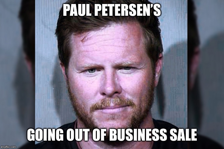 PAUL PETERSEN’S GOING OUT OF BUSINESS SALE | made w/ Imgflip meme maker