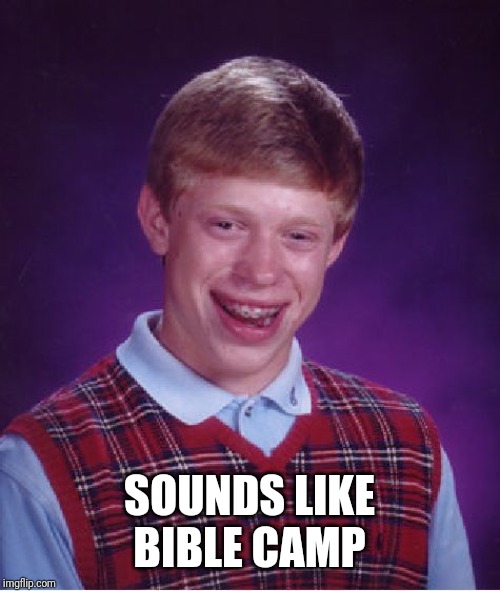 Bad Luck Brian Meme | SOUNDS LIKE BIBLE CAMP | image tagged in memes,bad luck brian | made w/ Imgflip meme maker
