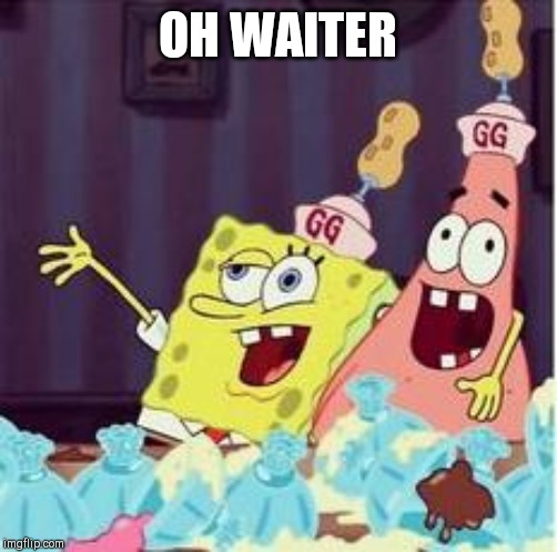 drunk spongbob | OH WAITER | image tagged in drunk spongbob | made w/ Imgflip meme maker