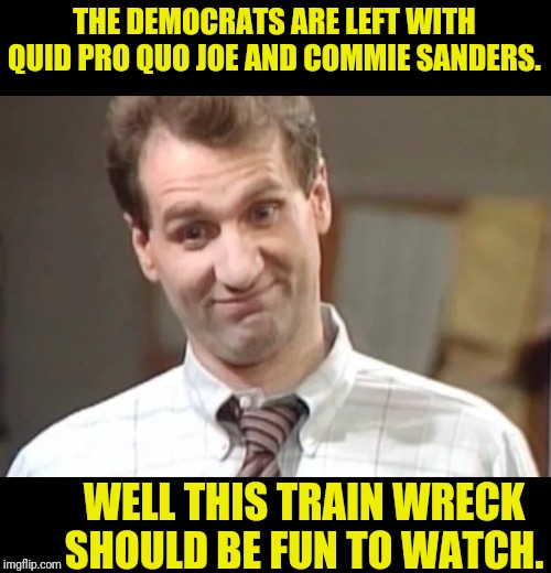Then There Was Two | THE DEMOCRATS ARE LEFT WITH QUID PRO QUO JOE AND COMMIE SANDERS. WELL THIS TRAIN WRECK SHOULD BE FUN TO WATCH. | image tagged in joe biden,quid pro quo joe,bernie sanders,commie sanders,political meme,democratic party | made w/ Imgflip meme maker