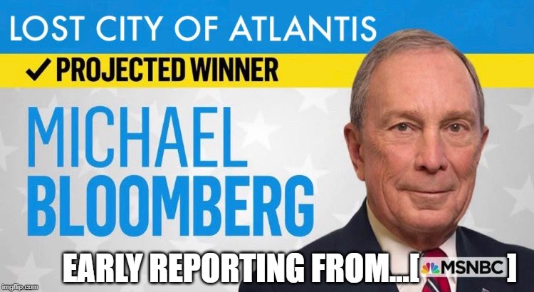 bloomberg wins! | EARLY REPORTING FROM...[              ] | image tagged in dnc,primary,msnbc,establishment | made w/ Imgflip meme maker