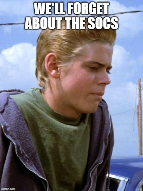 Ponyboy | WE'LL FORGET ABOUT THE SOCS | image tagged in ponyboy | made w/ Imgflip meme maker