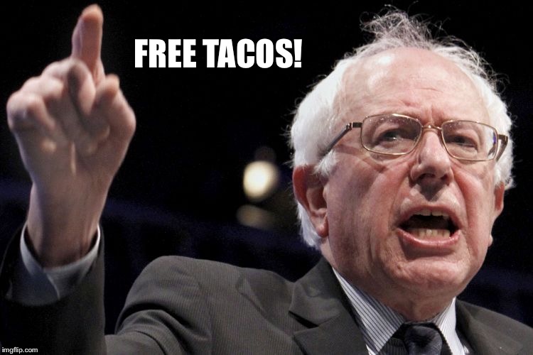 Bernie Sanders | FREE TACOS! | image tagged in bernie sanders | made w/ Imgflip meme maker