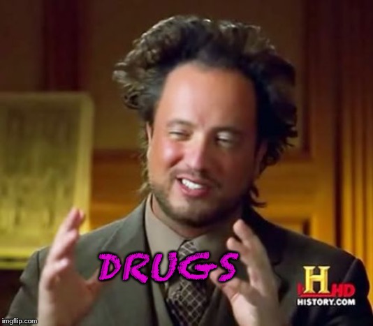 Ancient Aliens Meme | DRUGS | image tagged in memes,ancient aliens | made w/ Imgflip meme maker