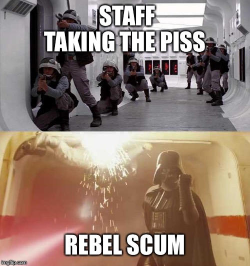 Darth Vader vs Rebels |  STAFF TAKING THE PISS; REBEL SCUM | image tagged in darth vader vs rebels,rebels,scumbag boss,the boss | made w/ Imgflip meme maker