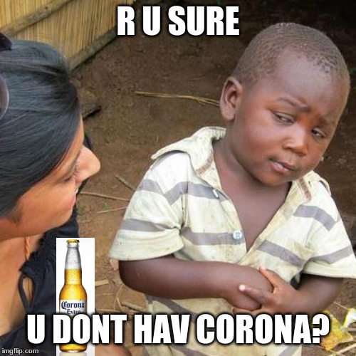 Third World Skeptical Kid | R U SURE; U DONT HAV CORONA? | image tagged in memes,third world skeptical kid | made w/ Imgflip meme maker