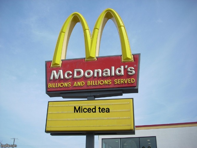 McDonald's Sign | Miced tea | image tagged in mcdonald's sign | made w/ Imgflip meme maker