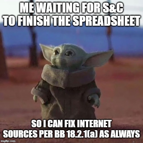 Baby Yoda | ME WAITING FOR S&C TO FINISH THE SPREADSHEET; SO I CAN FIX INTERNET SOURCES PER BB 18.2.1(a) AS ALWAYS | image tagged in baby yoda | made w/ Imgflip meme maker