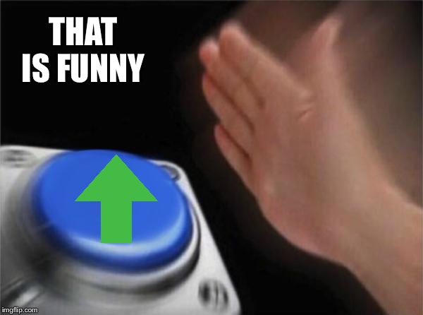 Blank Nut Button Meme | THAT IS FUNNY | image tagged in memes,blank nut button | made w/ Imgflip meme maker