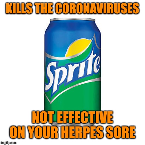 Coronaviruses sprite | KILLS THE CORONAVIRUSES; NOT EFFECTIVE ON YOUR HERPES SORE | image tagged in sprite cranberry | made w/ Imgflip meme maker