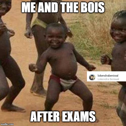 Third World Success Kid | ME AND THE BOIS; AFTER EXAMS | image tagged in memes,third world success kid | made w/ Imgflip meme maker