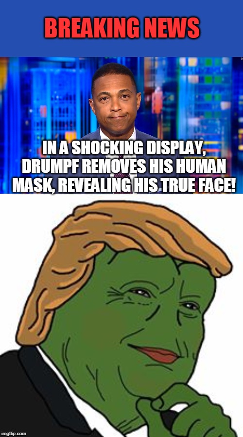 Trump is peptilian! | BREAKING NEWS; IN A SHOCKING DISPLAY, DRUMPF REMOVES HIS HUMAN MASK, REVEALING HIS TRUE FACE! | image tagged in pepe trump,cnn fake news lemon | made w/ Imgflip meme maker