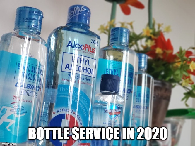 Bottle Service in 2020 | BOTTLE SERVICE IN 2020 | image tagged in 2020,alcohol,coronavirus | made w/ Imgflip meme maker