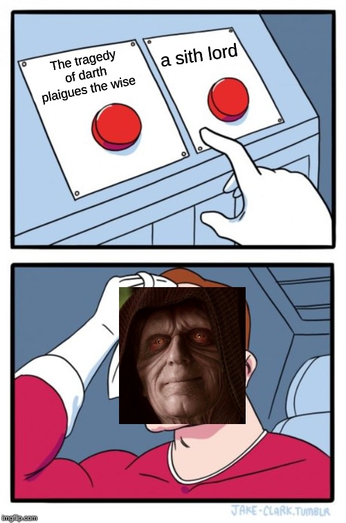 Two Buttons | a sith lord; The tragedy of darth plaigues the wise | image tagged in memes,two buttons | made w/ Imgflip meme maker